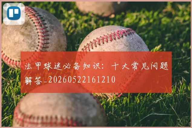 法甲球迷必备知识:十大常见问题解答_20260522161210